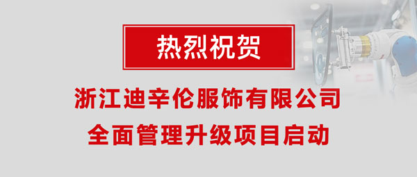 熱烈祝賀浙江迪辛倫服飾有限公司全面管理升級(jí)項(xiàng)目啟動(dòng)！